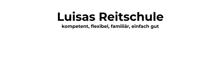 Luisas Reitschule kompetent, flexibel, familiär, einfach gut